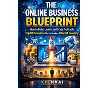 The Online Business Blueprint: How to Build, Launch, and Scale Profitable Digital Businesses in the Modern Internet Economy