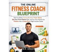 The Online Fitness Coach Blueprint: Start an Online Training Business From Home, Get Your First Clients Fast, and Turn Your Passion for Fitness Into a ... Career: 1 (Online & Digital Businesses)