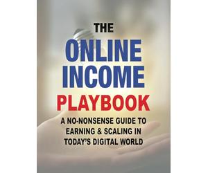 The Online Income Playbook: A No-Nonsense Guide to Earning & Scaling in Today’s Digital World: 1