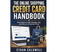 THE ONLINE SHOPPING CREDIT CARD HANDBOOK: Easy Steps to Add, Manage, Use, and Secure a Payment Card