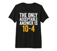 The Only Acceptable Answer is 10-4 Funny 911 Dispatcher Premium T-Shirt