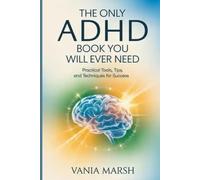 The Only ADHD Book You Will Ever Need: Practical Tools, Tips, and Techniques for Success