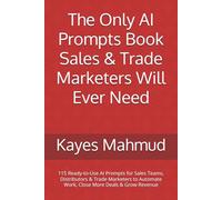 The Only AI Prompts Book Sales & Trade Marketers Will Ever Need: 115 Ready-to-Use AI Prompts for Sales Teams, Distributors & Trade Marketers to ... (AI Prompts for Business Professionals)