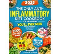 The Only Anti-Inflammatory Diet Cookbook for Beginners You’ll Ever Need: Effortless Recipes, 30-Day Meal Plan & Weekly Grocery Lists to Feel Better Naturally and Restore Vitality