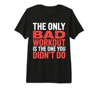 The Only Bad Workout is The One You Didn't Do |- Premium T-Shirt
