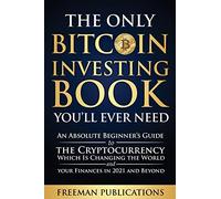 The Only Bitcoin Investing Book You'Ll Ever Need: An Absolute Beginner