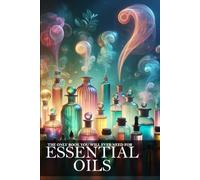 The Only Book You Will Ever Need About Essential Oils: Unlock the Power of Aromatherapy for Health and Well-being