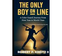 THE ONLY BOY ON LINE: A Color Guard Journey From FIrst Toss to World Class- and finding myself along the way