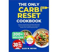 The Only Carb Reset Cookbook: 200+ Science-backed Quick Recipes With Meal Plans for Natural Weight Loss & Optimal Health Even While Enjoying Pasta