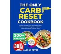 The Only Carb Reset Cookbook: 200+ Science-backed Quick Recipes With Meal Plans for Natural Weight Loss & Optimal Health Even While Enjoying Pasta