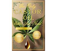 The Only Castor Oil Bible You Need Vol. 2: Unlock the Natural Healing Power of Castor Oil with 200+ Professionally Tested Recipes for Radiant Beauty, Holistic Wellness, and Time-Tested Remedies | Exp