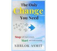 The Only Change You Need: Stop Self-Improvement, Start Self-Understanding: 2 (Self Awareness: The Inner Path)