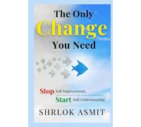 The Only Change You Need: Stop Self-Improvement, Start Self-Understanding (Self Awareness: The Inner Path)