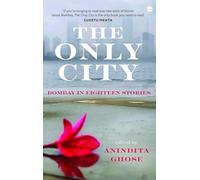 The Only City : Bombay in Eighteen Stories