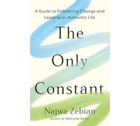 The Only Constant: A Guide to Embracing Change and Leading an Authentic Life
