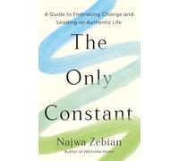 The Only Constant: A Guide to Embracing Change and Leading an Authentic Life