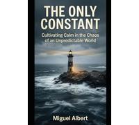 The Only Constant: Cultivating Calm in the Chaos of an Unpredictable World