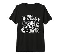 The Only Constant in Life is Change Inspirational Premium T-Shirt