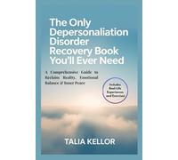 THE ONLY DEPERSONALIZATION DISORDER RECOVERY BOOK YOU’LL EVER NEED: A Comprehensive Guide to Reclaim Reality, Emotional Balance & Inner Peace