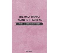 THE ONLY DRAMA I WANT IS IN KOREAN: K-DRAMA Journal Diary Notebook,Kdrama Merchandise & Accessories perfect gift for KOREAN DRAMA, KPOP fans and teen girls and boys,120 lined pages 6x9 inches.