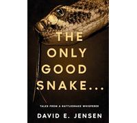 The Only Good Snake ...: Tales from a Rattlesnake Whisperer