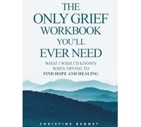 The Only Grief Workbook You'll Ever Need: What I Wished I'd Known When Trying To Find Hope and Healing
