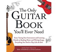 The Only Guitar Book You'll Ever Need: From Tuning Your Instrument and Learning Chords to Reading Music and Writing Songs, Everything You Need to Play like the Best