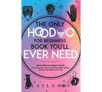 The Only Hoodoo for Beginners Book You'll Ever Need: Most Effective Magic Spells in Rootwork and Conjuring with Herbs, Roots, Candles, and Oils