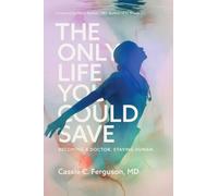 The Only Life You Could Save: Becoming a Doctor. Staying Human.