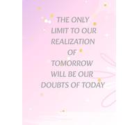 THE ONLY LIMIT TO OUR REALIZATION OF TOMORROW WILL BE OUR DOUBTS OF TODAY: Inspirational Notebook,Positive Affirmation and Motivational Quotes Journal to Write In