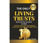 The Only Living Trusts Estate Planning Guide: Protect Your Assets, Avoid Probate, Slash Taxes and Secure Your Heirs’ Future.