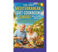 The Only Mediterranean Diet Cookbook Seniors Will Ever Need:: 60 Days of Effortless, Science-Backed Meals to Boost Energy, Sharpen Memory, Strengthen Joints, and Regain Independence at Any Age
