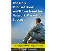 The Only Mindset Book You'll Ever Need for Network Marketing Success: It’s NOT your Attitude - It’s your Mindset!