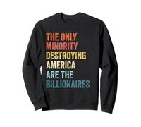 The Only Minority Destroying America Are The Billionaires Sweatshirt