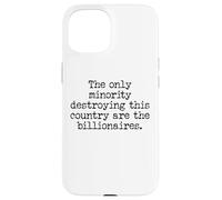 The Only Minority Destroying This Country are Billionaires Case for iPhone 15