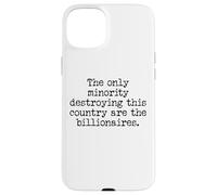 The Only Minority Destroying This Country are Billionaires Case for iPhone 15 Plus