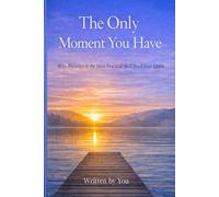 The Only Moment You Have: Why Presence is the Most Practical Skill You'll Ever Learn