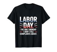The Only Monday I Don’t File Complaints About Labor Day T-Shirt