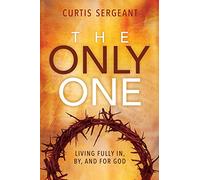 The Only One: Living Fully In, By, and For God