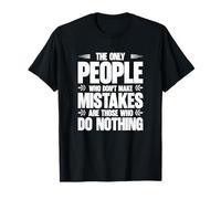 The only people don't make mistakes are those who do nothing T-Shirt