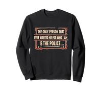 The Only Person Wanted Me For Who I Am Is Police Distressed Sweatshirt