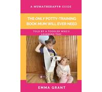 The Only Potty- Training Book Mum Will Ever Need: Told by a Toddler Who’s Learning Too.