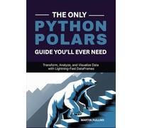 The Only Python Polars Guide You’ll Ever Need: Transform, Analyze, and Visualize Data with Lightning-Fast DataFrames