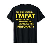 The Only Reason I'm Fat Because A Tiny Body Couldn't Store T-Shirt