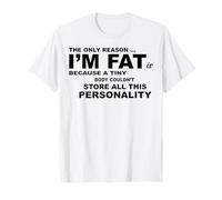 The Only Reason I'm Fat Is Because A Tiny Body Couldn't T-Shirt