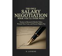 The Only Salary Negotiation Book You'll Ever Need: Effective Tactics to Research Market Value, Present Your Case, and Secure Higher Pay