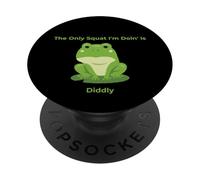 The Only Squat I'm Doin' Is Diddly Funny Frog PopSockets Adhesive PopGrip