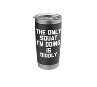 The Only Squat I'm Doing is Diddly -Funny Saying Workout Gym Stainless Steel Insulated Tumbler
