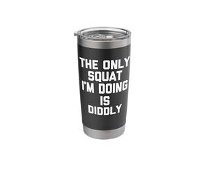 The Only Squat I'm Doing is Diddly -Funny Saying Workout Gym Stainless Steel Insulated Tumbler
