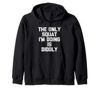 The Only Squat I'm Doing Is Diddly -Funny Saying Workout Gym Zip Hoodie